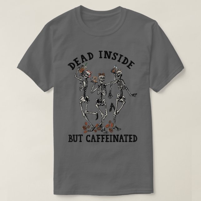 Funny Skeleton Drinking Coffee Dead Inside But Caf T-Shirt (Design Front)