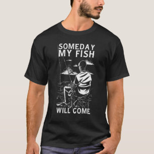 Funny skeleton fishing Someday my fish will come T-Shirt