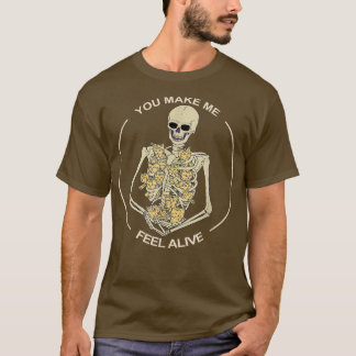 Funny Skeleton Gift You Make Me Feel Alive T-Shirt