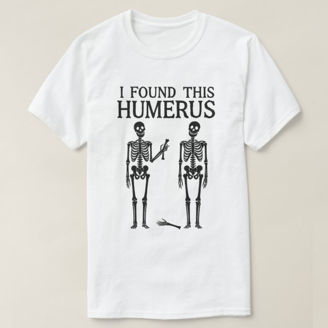 Funny Skeleton "I Found This Humerus" | Bone Pun T-Shirt (Design Front)