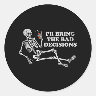 Funny Skeleton Ill Bring Bad Decisions Halloween B Classic Round Sticker