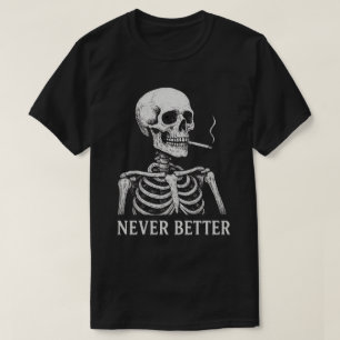Funny Skeleton Smoking – "Never Better" Gothic T-Shirt