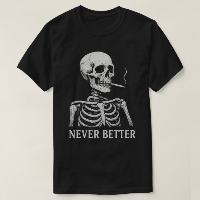 Funny Skeleton Smoking – "Never Better" Gothic T-Shirt (Design Front)