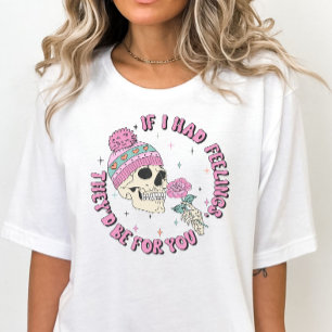 Funny Skeleton Valentine's, If I Had Feelings  T-Shirt