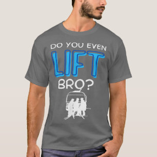 Funny Ski Do You Even Lift Snowboard Skiing Skiin T-Shirt