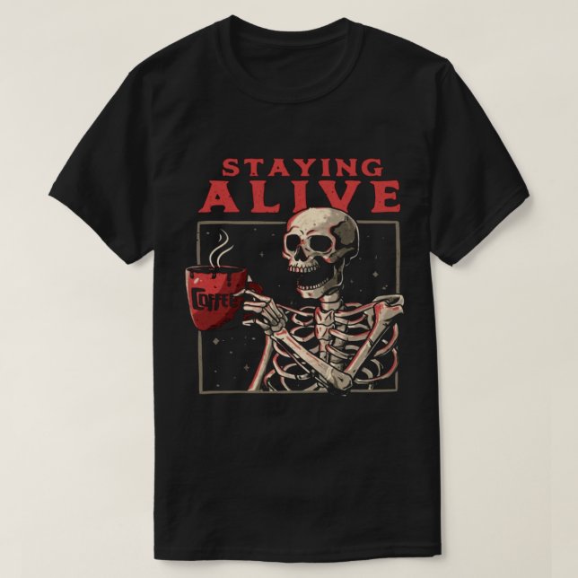 Funny Skull Staying Alive Skeleton Drinking Coffee T-Shirt (Design Front)