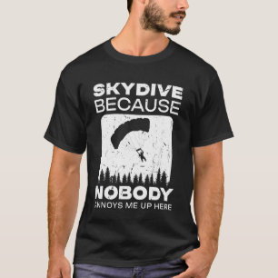 Funny Skydiver Because Nobody Annoys Me Up Here T-Shirt