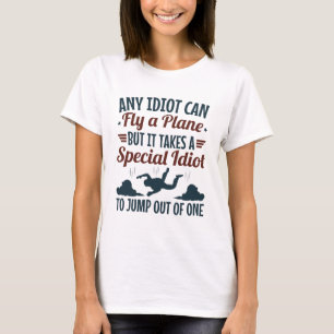 Funny Skydiving Any Idiot Can Fly a Plane Jump T-Shirt