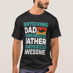 Funny Skydiving Dad Just Like A Normal Father But T-Shirt