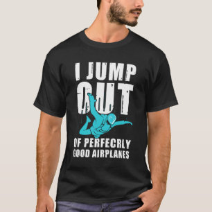 Funny Skydiving Design For Men Women Skydiver I Ju T-Shirt