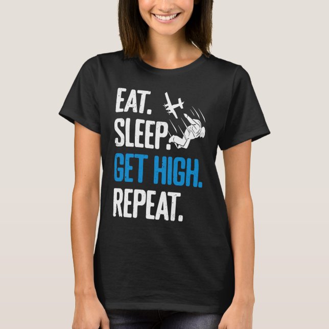 Funny Skydiving Eat Sleep Get High Repeat Skydiver T-Shirt (Front)