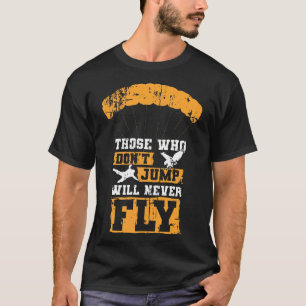 Funny Skydiving Those Who Dont Jump Will Never Fly T-Shirt