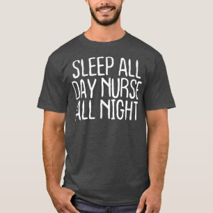 Funny Sleep All Day Nurse All Night T-Shirt