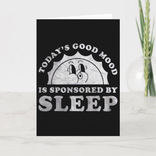 Funny Sleeping Today Good Mood Is Sponsored By Sle Card