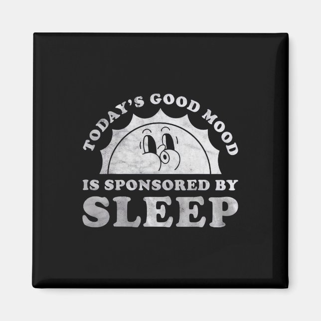 Funny Sleeping Today Good Mood Is Sponsored By Sle Magnet (Front)