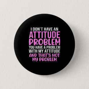 Funny Slogan, I Don't Have An Attitude Problem, Sy 6 Cm Round Badge