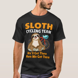 Funny Sloth Cycling Team We Ll Get There When We G T-Shirt