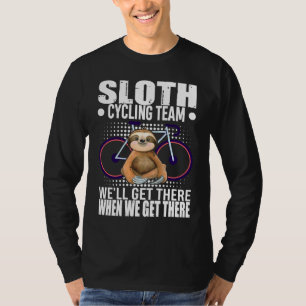 Funny Sloth Cycling Team We Ll Get There When We G T-Shirt