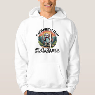 Funny Sloth Hiking Team we'll get there when we ge Hoodie