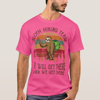 Funny Sloth Hiking Team We'Ll Get There When We Ge T-Shirt