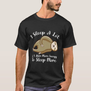 Funny Sloth Humor Quote I Sleep A Lot So I Have Mo T-Shirt