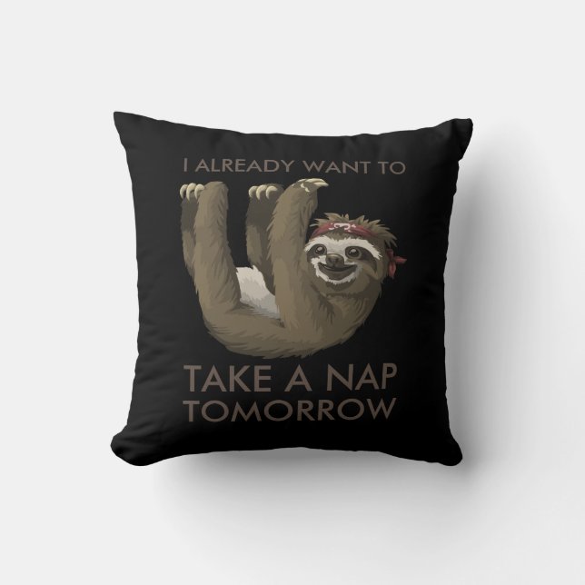 Funny sloth I already want to take a nap tomorrow Cushion (Front)