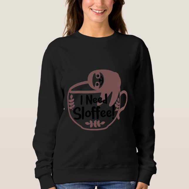 Funny Sloth  I Need Sloffee Sweatshirt (Front)