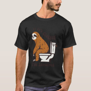 Funny Sloth If It's Clogged I'm Involved T-Shirt