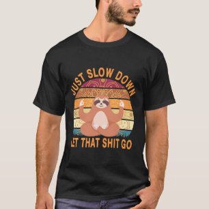 Funny Sloth Just Slow Down Let That T-Shirt