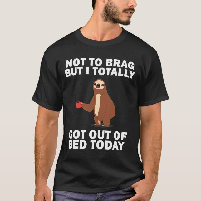 Funny Sloth Not To Brag I Totally Got T-Shirt (Front)