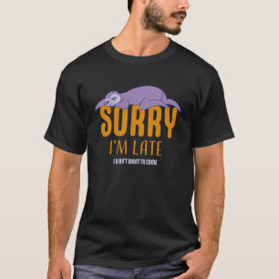 Funny Sloth Quote Sorry Im Late I Didnt Want To Co T-Shirt