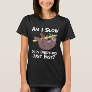 Funny Sloth Saying Am I Slow Or Everything Is Fast T-Shirt