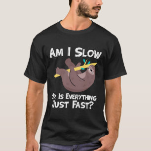 Funny Sloth Saying Am I Slow Or Everything Is Fast T-Shirt