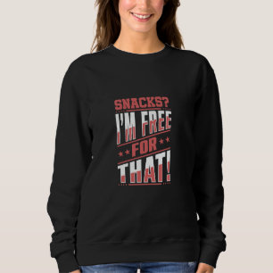 Funny Snack Lover u2013 Always Free for Snacks Sweatshirt
