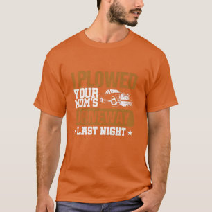 Funny Snow Plow Gift I Plowed Your Mom's Driveway  T-Shirt
