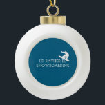 Funny Snowboarding - I'd Rather Be Snowboarding Ceramic Ball Christmas Ornament<br><div class="desc">Cool snowboard design for men and women who love to snowboard in winter,  in winter in the mountains.</div>