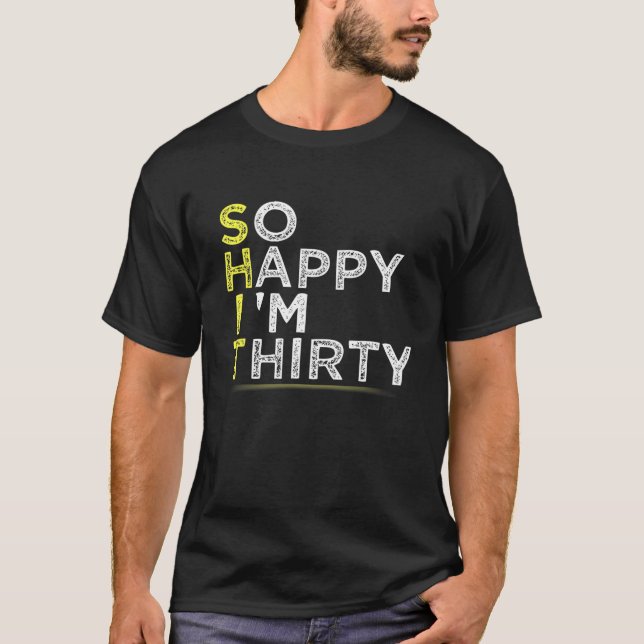 Funny So Happy I'm Thirty 30th Birthday Gift Dirty T-Shirt (Front)