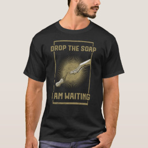 Funny Soap Maker Gift Dropping the Soap T-Shirt