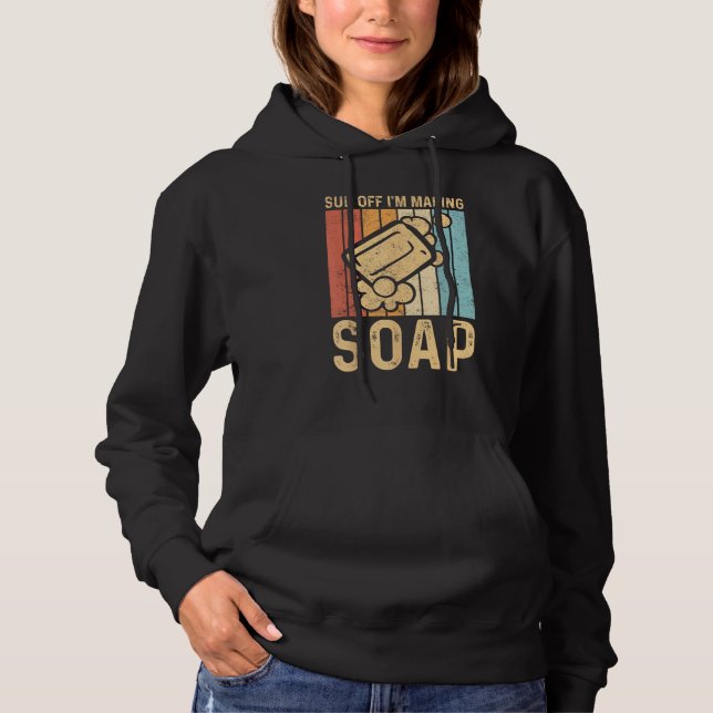 Funny Soap Making Soap Maker Sud Off I'm Making So Hoodie (Front)