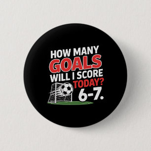 Funny Soccer 6-7 How Many Goals Will I Score Today 6 Cm Round Badge