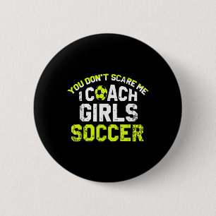 Funny Soccer Coach You Dont Scare Me I Coach Girls 6 Cm Round Badge