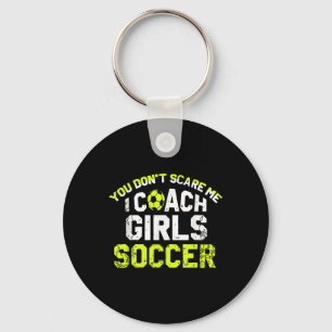 Funny Soccer Coach You Dont Scare Me I Coach Girls Key Ring