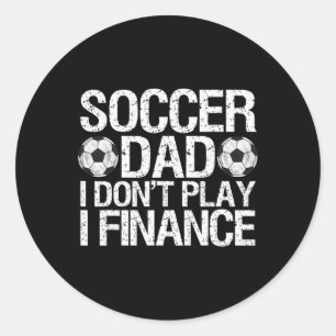 Funny Soccer Dad I Don't Play I Finance Classic Round Sticker
