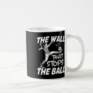 Funny Soccer Defense Quote - The Wall That Stops T Coffee Mug