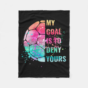 Funny Soccer Goalie Defender My Goal Is To Deny Yo Fleece Blanket