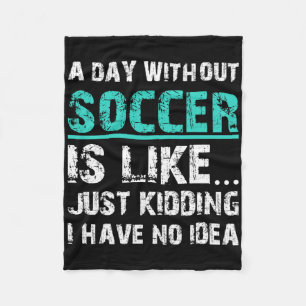 Funny Soccer Graphic T A Day Without Soccer Is Lik Fleece Blanket