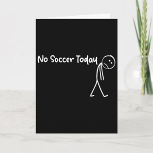 Funny Soccer Lover No Soccer Today Men Women Tee Card