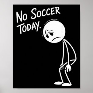 Funny Soccer Lover No Soccer Today Sad Player Fan Poster