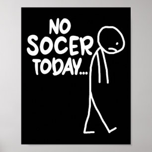 Funny Soccer Lover Sad Stick No Soccer Today Poster