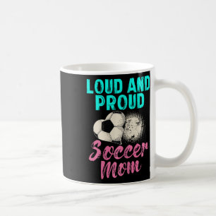 Funny Soccer Mom Shirt Loud And Proud Soccer Mom Coffee Mug